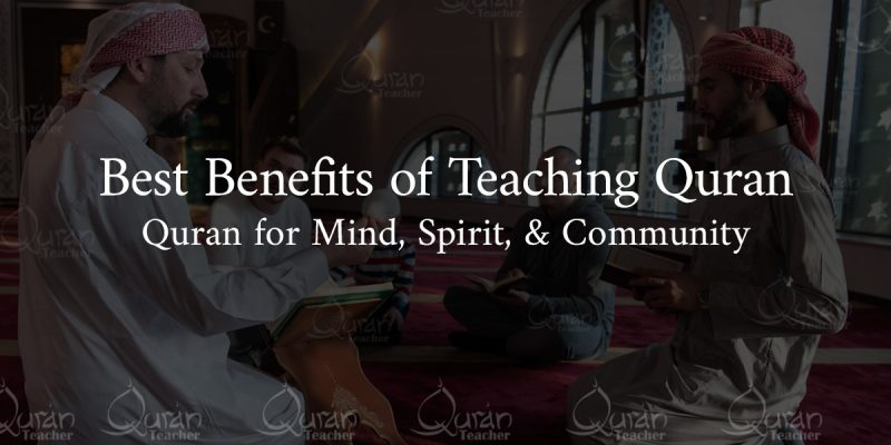 Best Benefits of Teaching Quran for Mind, Spirit, and Community
